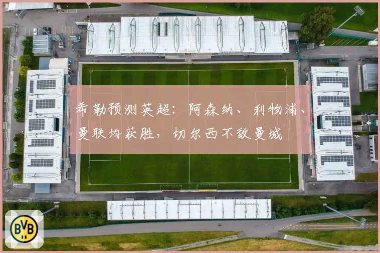 希勒预测英超:阿森纳、利物浦、曼联均获胜,切尔西不敌曼城