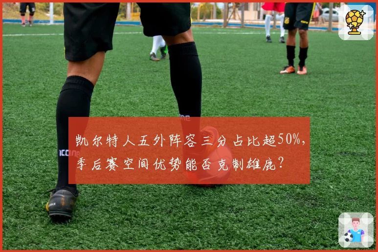 凯尔特人五外阵容三分占比超50%,季后赛空间优势能否克制雄鹿?