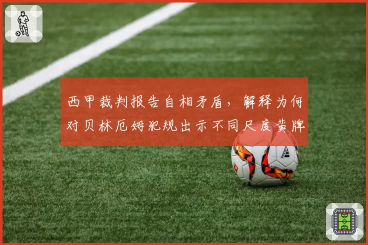 西甲裁判报告自相矛盾，解释为何对贝林厄姆犯规出示不同尺度黄牌